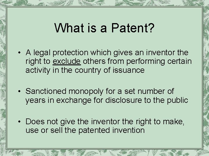 What is a Patent? • A legal protection which gives an inventor the right