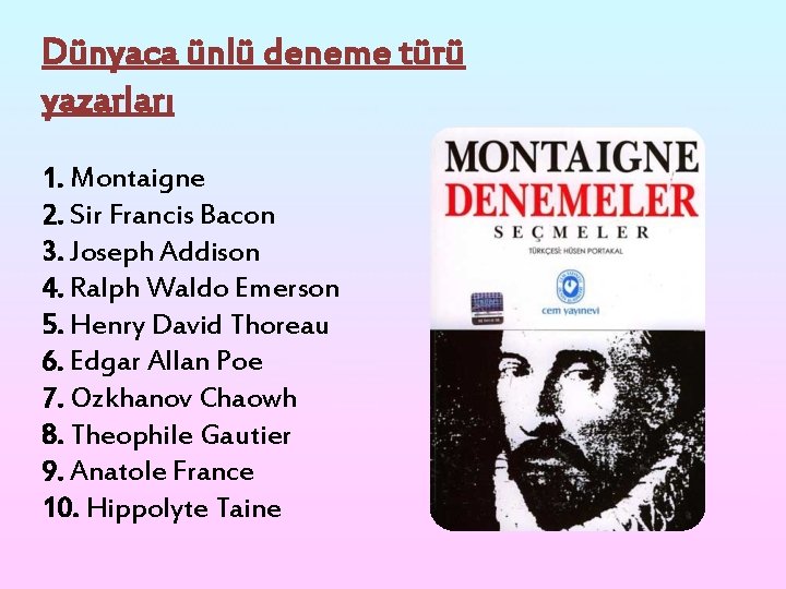 Dünyaca ünlü deneme türü yazarları 1. Montaigne 2. Sir Francis Bacon 3. Joseph Addison