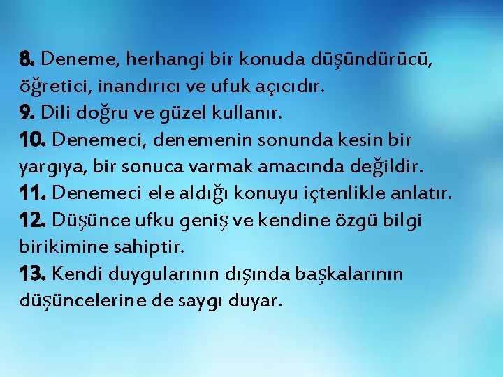 8. Deneme, herhangi bir konuda düşündürücü, öğretici, inandırıcı ve ufuk açıcıdır. 9. Dili doğru