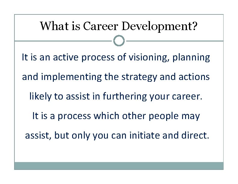 What is Career Development? It is an active process of visioning, planning and implementing