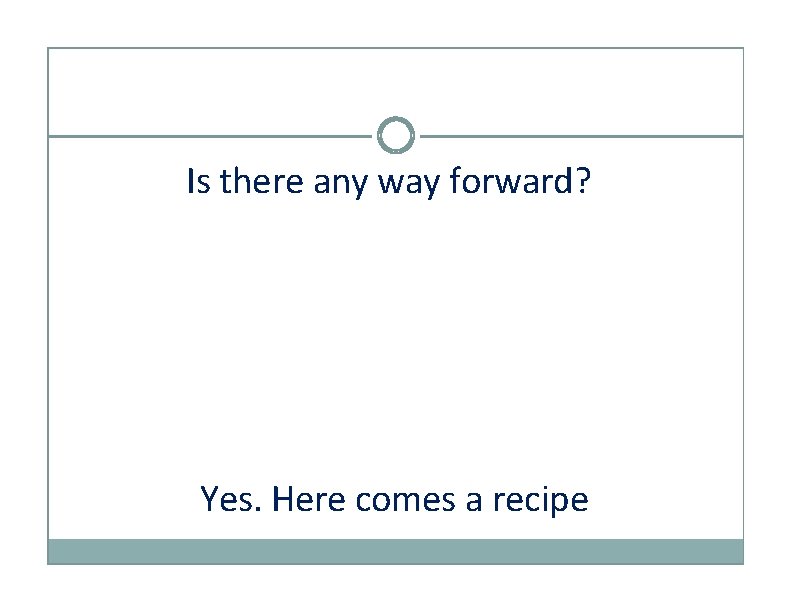 Is there any way forward? Yes. Here comes a recipe 