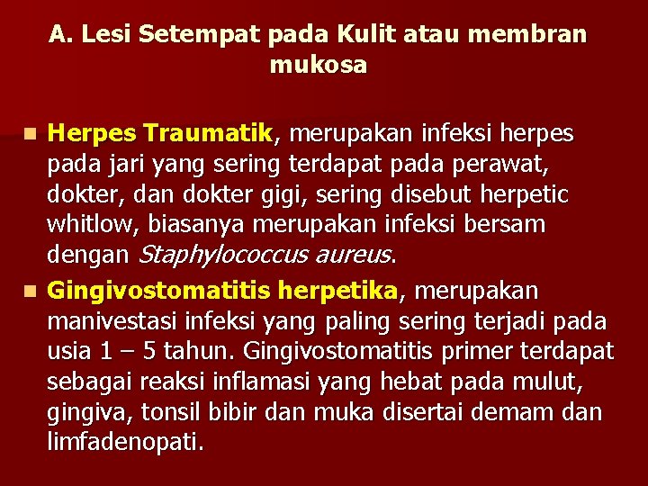 A. Lesi Setempat pada Kulit atau membran mukosa Herpes Traumatik, merupakan infeksi herpes pada