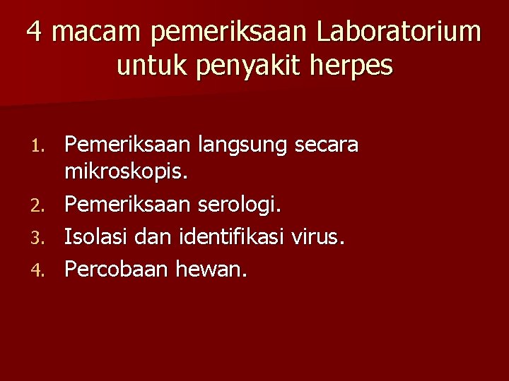 4 macam pemeriksaan Laboratorium untuk penyakit herpes 1. 2. 3. 4. Pemeriksaan langsung secara