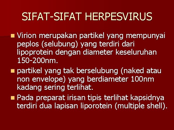 SIFAT-SIFAT HERPESVIRUS n Virion merupakan partikel yang mempunyai peplos (selubung) yang terdiri dari lipoprotein