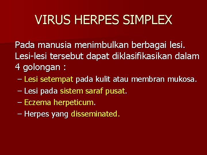 VIRUS HERPES SIMPLEX Pada manusia menimbulkan berbagai lesi. Lesi-lesi tersebut dapat diklasifikasikan dalam 4