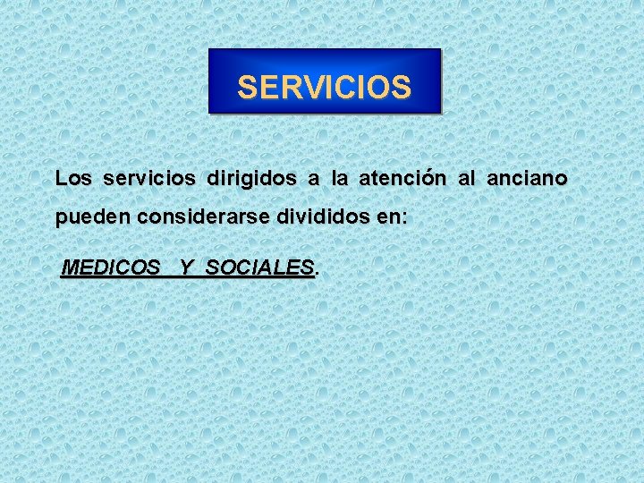 SERVICIOS Los servicios dirigidos a la atención al anciano pueden considerarse divididos en: MEDICOS