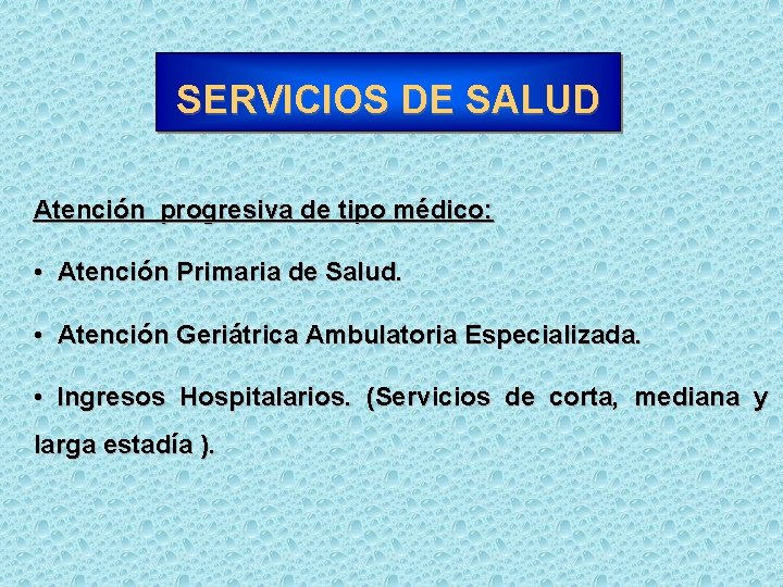 SERVICIOS DE SALUD Atención progresiva de tipo médico: • Atención Primaria de Salud. •