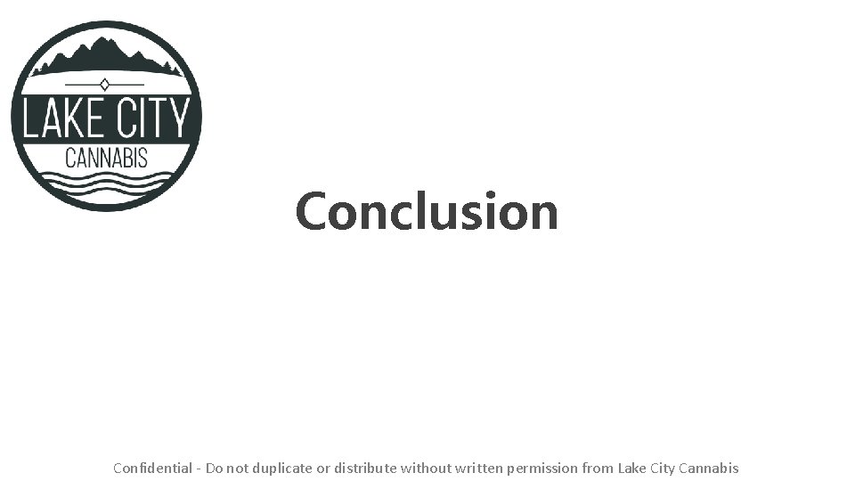 Conclusion Confidential - Do not duplicate or distribute without written permission from Lake City