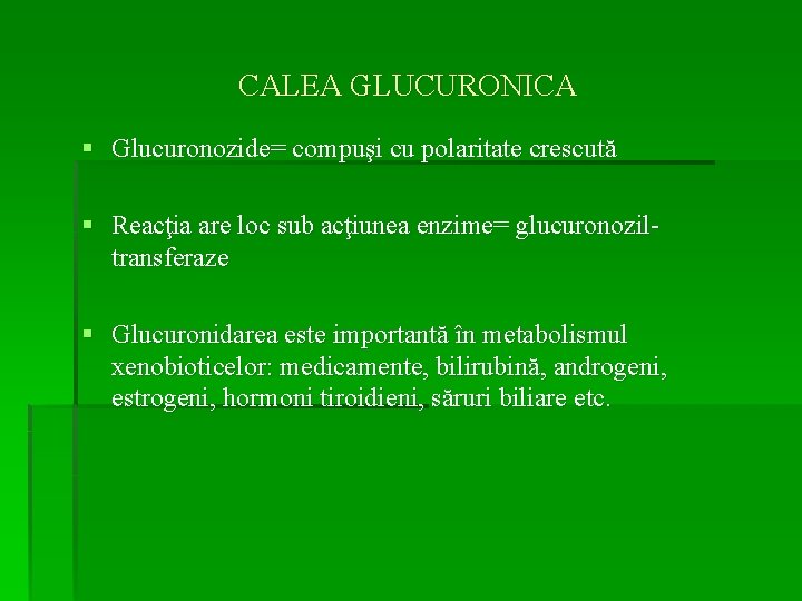 CALEA GLUCURONICA § Glucuronozide= compuşi cu polaritate crescută § Reacţia are loc sub acţiunea