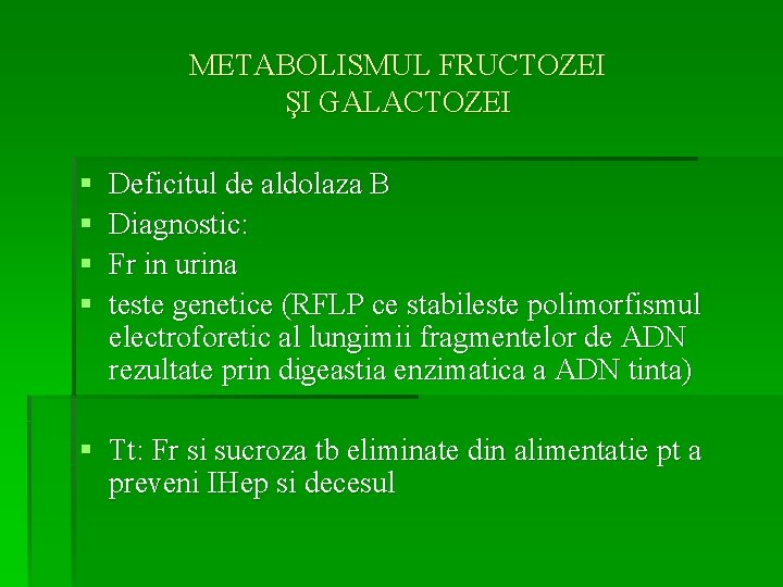 METABOLISMUL FRUCTOZEI ŞI GALACTOZEI § § Deficitul de aldolaza B Diagnostic: Fr in urina