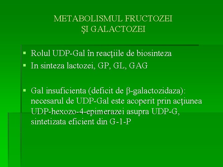 METABOLISMUL FRUCTOZEI ŞI GALACTOZEI § Rolul UDP-Gal în reacţiile de biosinteza § In sinteza