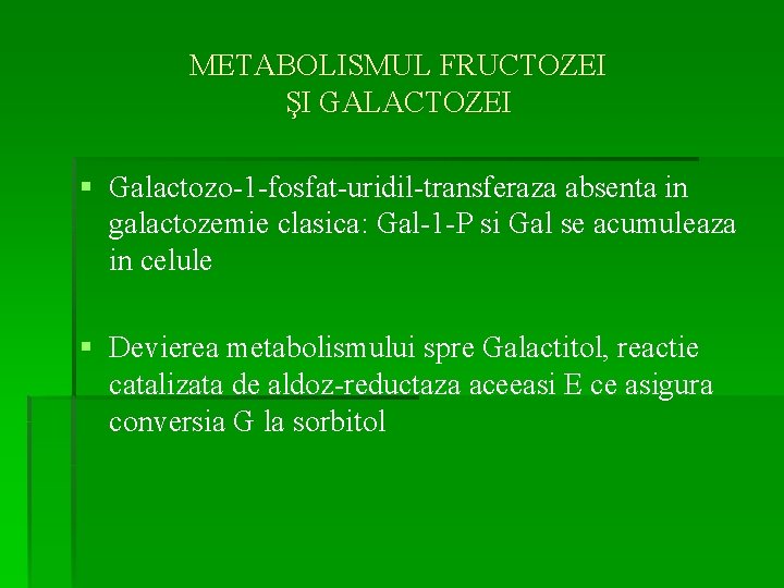 METABOLISMUL FRUCTOZEI ŞI GALACTOZEI § Galactozo-1 -fosfat-uridil-transferaza absenta in galactozemie clasica: Gal-1 -P si