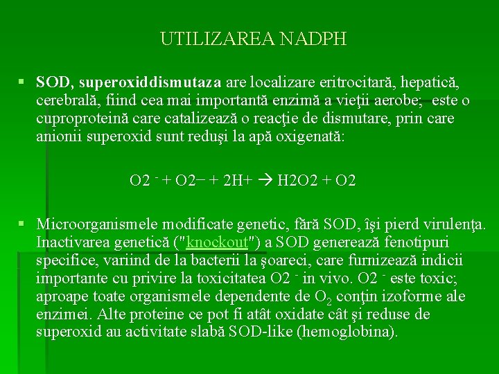 UTILIZAREA NADPH § SOD, superoxiddismutaza are localizare eritrocitară, hepatică, cerebrală, fiind cea mai importantă