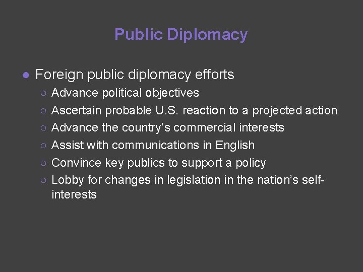 Public Diplomacy ● Foreign public diplomacy efforts ○ ○ ○ Advance political objectives Ascertain