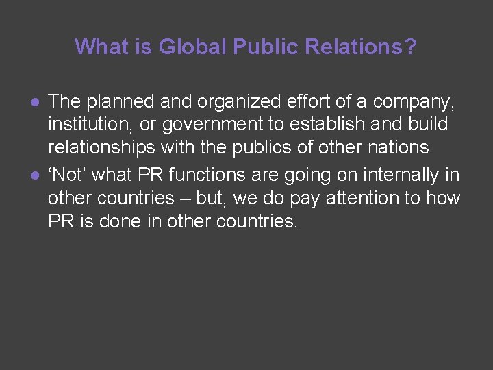 What is Global Public Relations? ● The planned and organized effort of a company,
