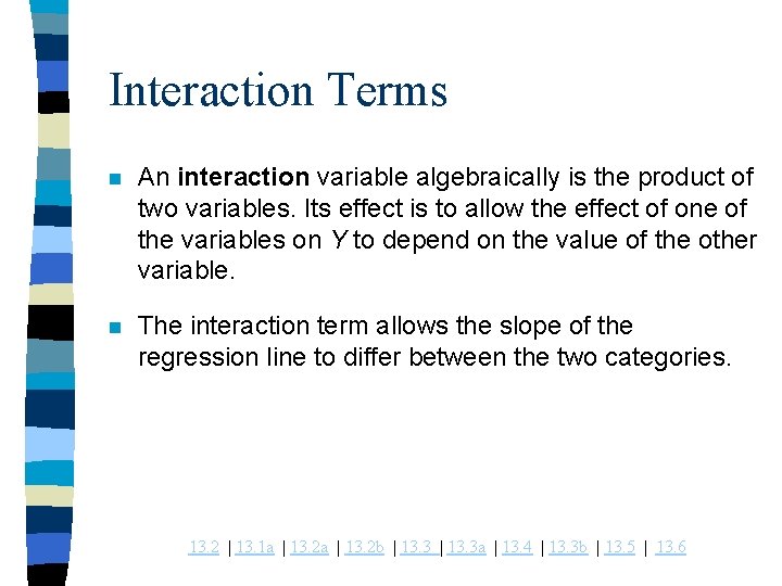 Interaction Terms n An interaction variable algebraically is the product of two variables. Its