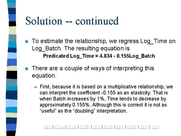 Solution -- continued n To estimate the relationship, we regress Log_Time on Log_Batch. The