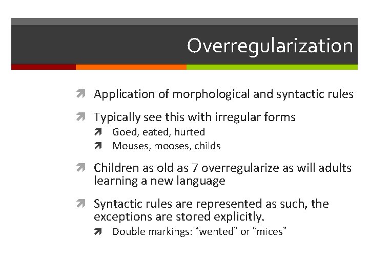 Overregularization Application of morphological and syntactic rules Typically see this with irregular forms Goed,