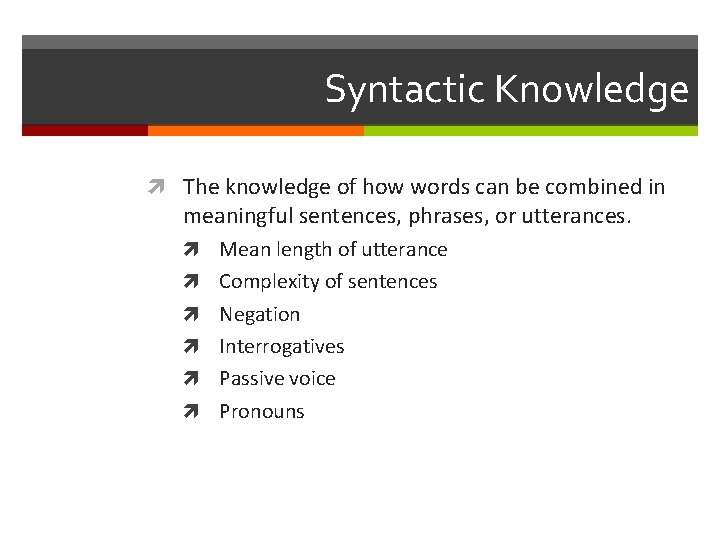 Syntactic Knowledge The knowledge of how words can be combined in meaningful sentences, phrases,