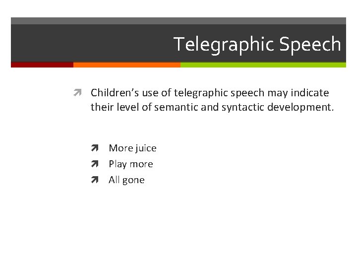 Telegraphic Speech Children’s use of telegraphic speech may indicate their level of semantic and