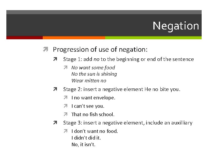 Negation Progression of use of negation: Stage 1: add no to the beginning or