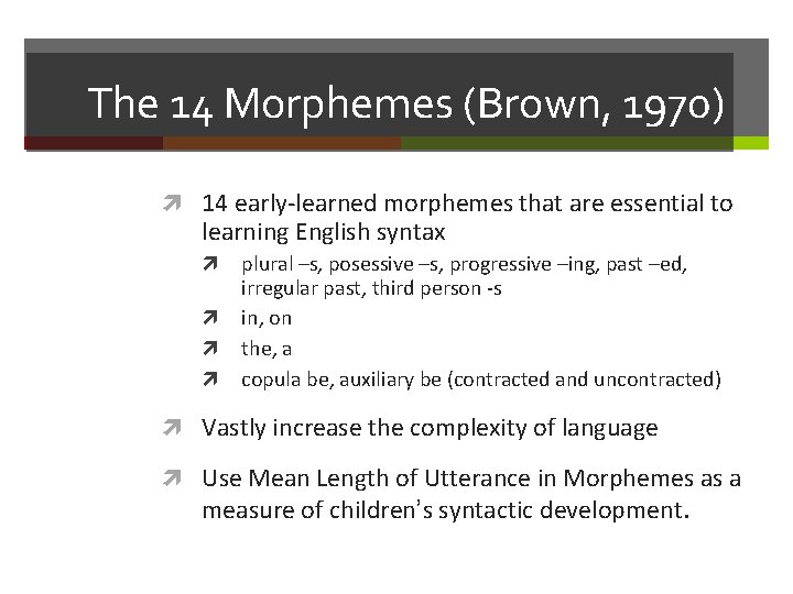 The 14 Morphemes (Brown, 1970) 14 early-learned morphemes that are essential to learning English