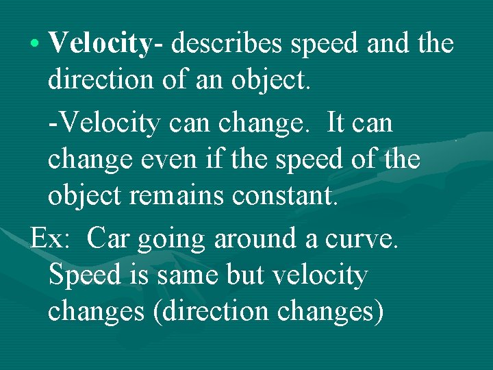  • Velocity- describes speed and the direction of an object. -Velocity can change.