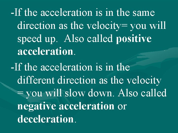 -If the acceleration is in the same direction as the velocity= you will speed