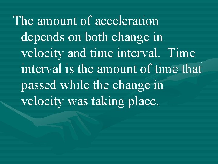 The amount of acceleration depends on both change in velocity and time interval. Time