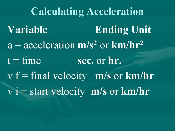 Calculating Acceleration Variable Ending Unit a = acceleration m/s 2 or km/hr 2 t