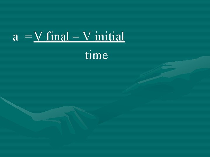 a = V final – V initial time 