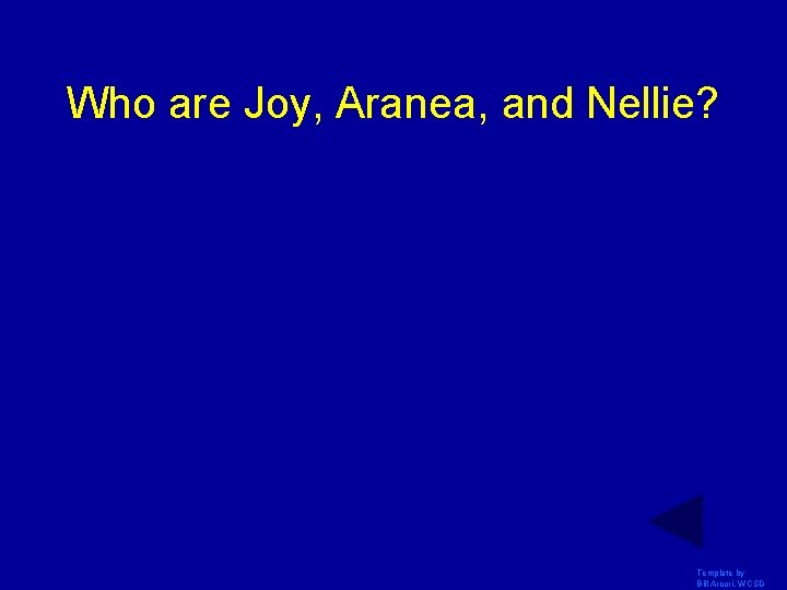 Who are Joy, Aranea, and Nellie? Template by Bill Arcuri, WCSD Who are Joy, Aranea, and Nellie? Template by Bill Arcuri, WCSD