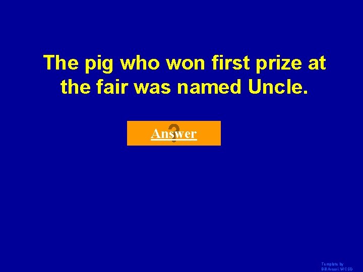 The pig who won first prize at the fair was named Uncle. Answer Template The pig who won first prize at the fair was named Uncle. Answer Template