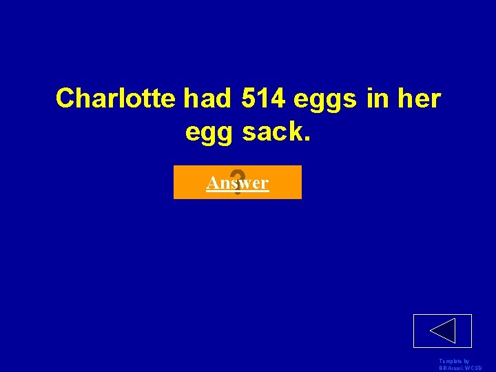 Charlotte had 514 eggs in her egg sack. Answer Template by Bill Arcuri, WCSD Charlotte had 514 eggs in her egg sack. Answer Template by Bill Arcuri, WCSD