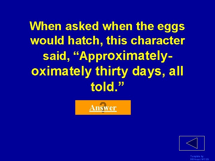 When asked when the eggs would hatch, this character said, “Approximately- oximately thirty days, When asked when the eggs would hatch, this character said, “Approximately- oximately thirty days,