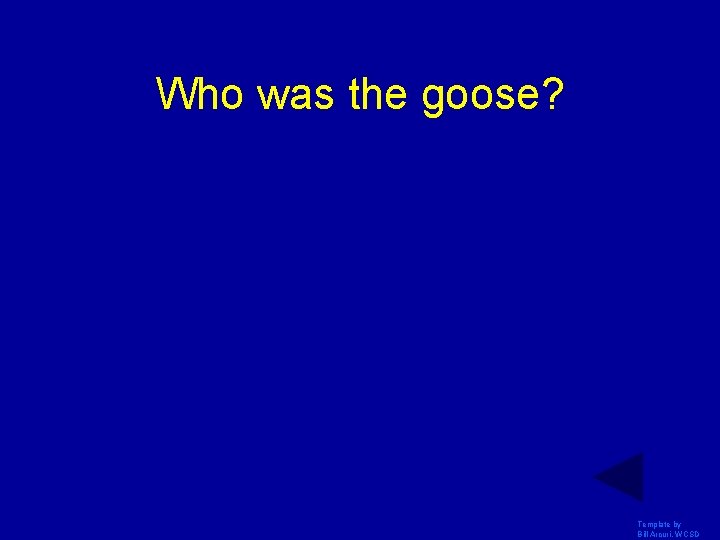 Who was the goose? Template by Bill Arcuri, WCSD 