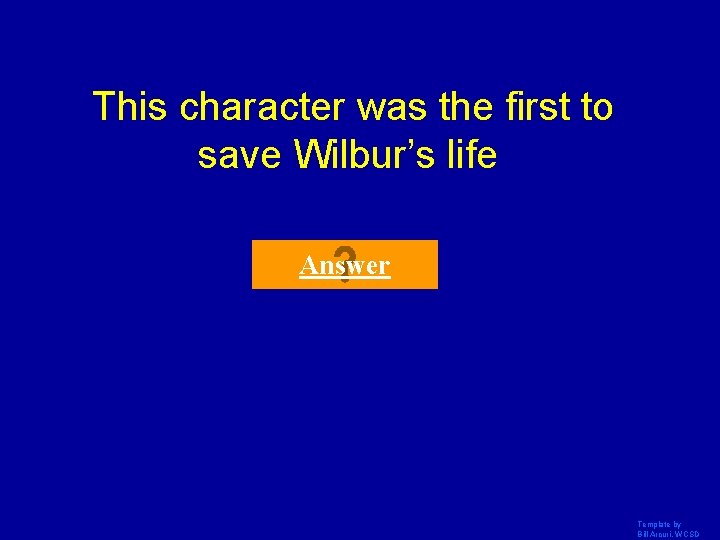 This character was the first to save Wilbur’s life Answer Template by Bill Arcuri,