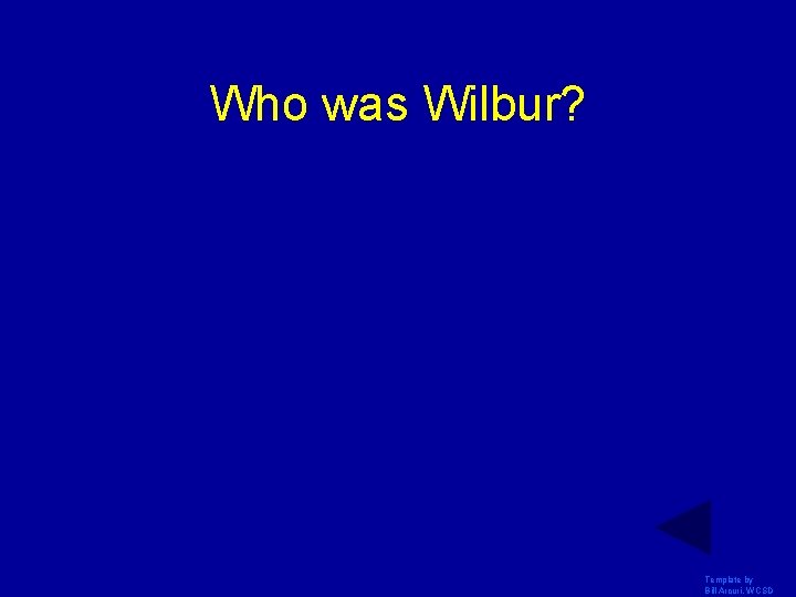 Who was Wilbur? Template by Bill Arcuri, WCSD 