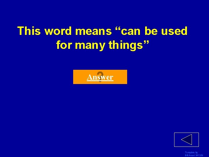 This word means “can be used for many things” Answer Template by Bill Arcuri,