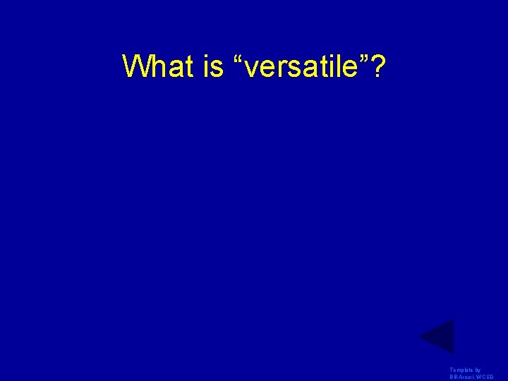 What is “versatile”? Template by Bill Arcuri, WCSD What is “versatile”? Template by Bill Arcuri, WCSD