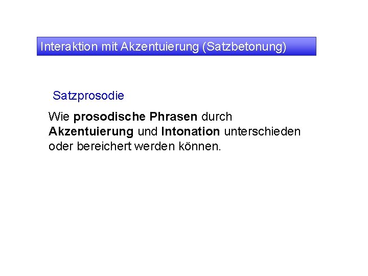 Interaktion mit Akzentuierung (Satzbetonung) Satzprosodie Wie prosodische Phrasen durch Akzentuierung und Intonation unterschieden oder