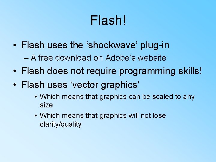 Flash! • Flash uses the ‘shockwave’ plug-in – A free download on Adobe’s website
