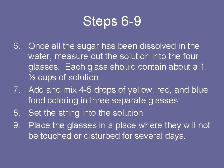 Steps 6 -9 6. Once all the sugar has been dissolved in the water,