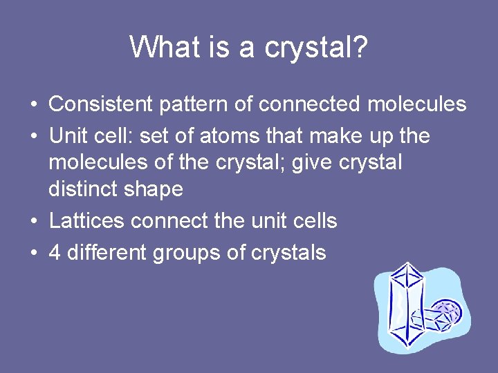 What is a crystal? • Consistent pattern of connected molecules • Unit cell: set