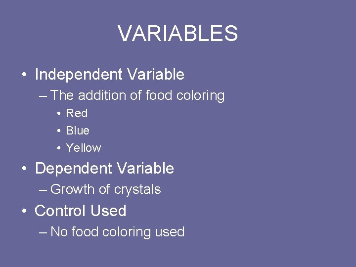 VARIABLES • Independent Variable – The addition of food coloring • Red • Blue