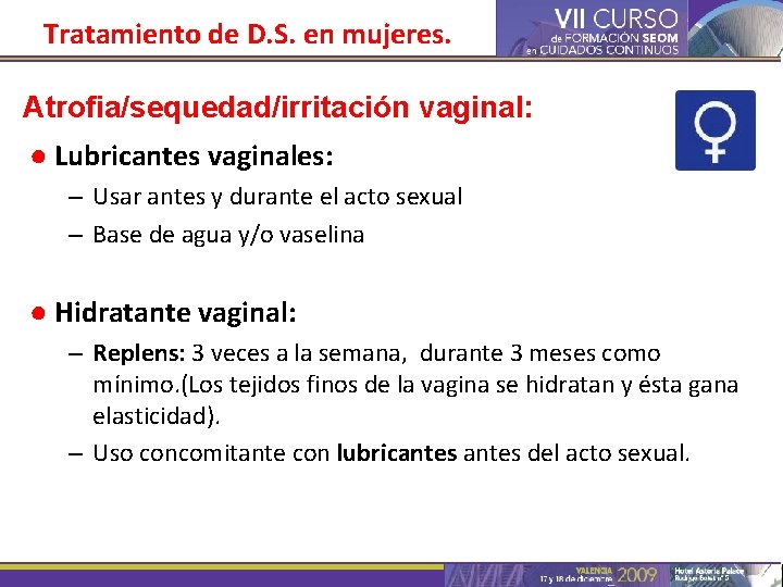 Tratamiento de D. S. en mujeres. Atrofia/sequedad/irritación vaginal: ● Lubricantes vaginales: – Usar antes