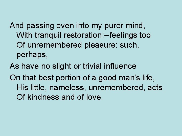 And passing even into my purer mind, With tranquil restoration: --feelings too Of unremembered