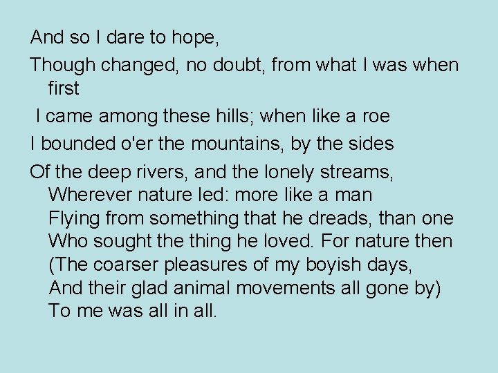 And so I dare to hope, Though changed, no doubt, from what I was