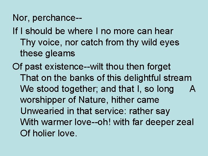 Nor, perchance-If I should be where I no more can hear Thy voice, nor