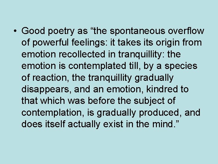  • Good poetry as “the spontaneous overflow of powerful feelings: it takes its